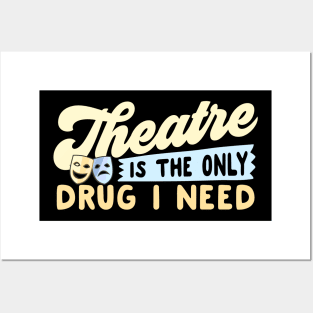 Theatre Is The Only Drug I Need Posters and Art